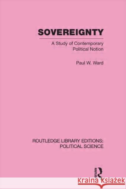 Sovereignty (Routledge Library Editions: Political Science Volume 37) Paul Ward   9780415555777
