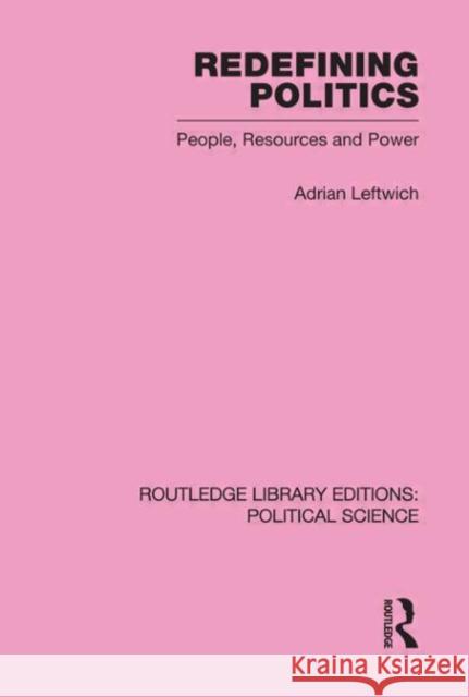 Redefining Politics Routledge Library Editions: Political Science Volume 45 Adrian Leftwich   9780415555869 Taylor & Francis