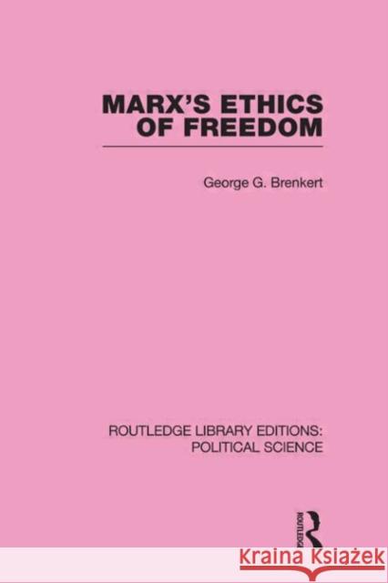 Marx's Ethics of Freedom (Routledge Library Editions: Political Science Volume 49) George G Brenkert   9780415555913 Taylor & Francis