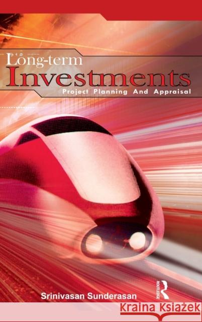 Long-Term Investments: Project Planning and Appraisal Sundarasan, Srinivasan 9780415556040 Routledge India