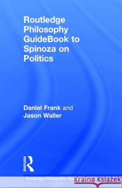 Routledge Philosophy Guidebook to Spinoza on Politics Daniel Frank Jason Waller  9780415556064