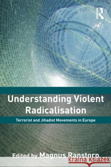 Understanding Violent Radicalisation: Terrorist and Jihadist Movements in Europe Ranstorp, Magnus 9780415556309