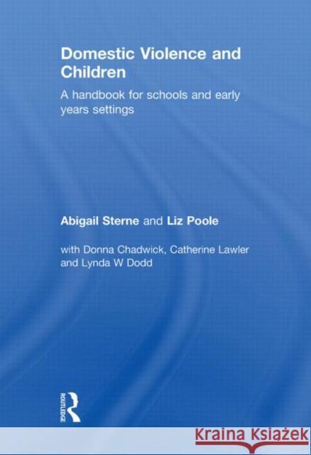 Domestic Violence and Children : A Handbook for Schools and Early Years Settings Abigail Sterne Liz Poole  9780415556323