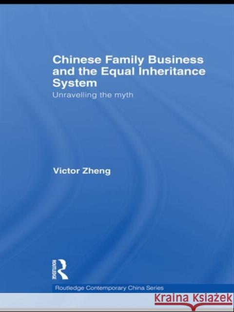 Chinese Family Business and the Equal Inheritance System: Unravelling the Myth Zheng, Victor 9780415556385 Taylor & Francis