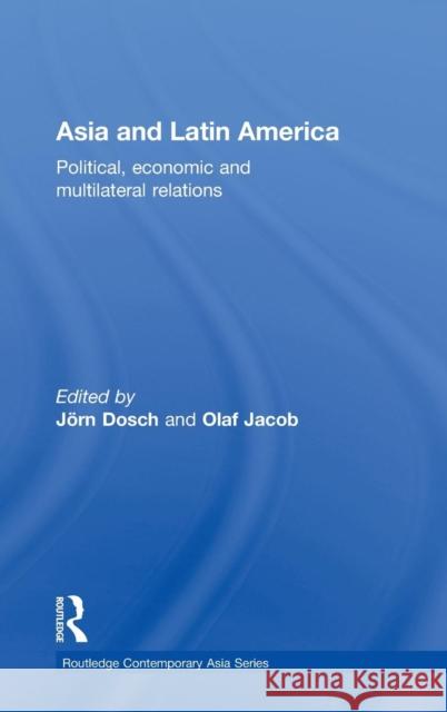 Asia and Latin America: Political, Economic and Multilateral Relations Dosch, Jörn 9780415556507