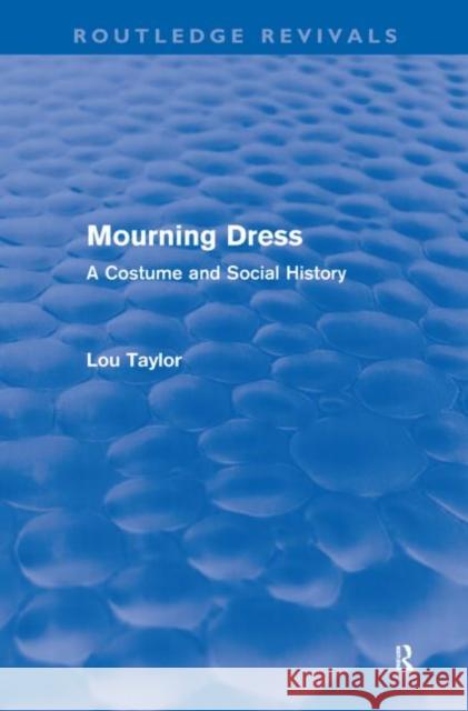 Mourning Dress (Routledge Revivals): A Costume and Social History Taylor, Lou 9780415556545 0
