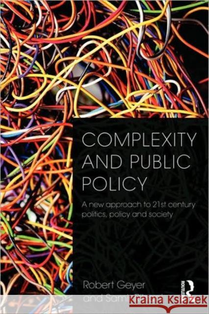 Complexity and Public Policy: A New Approach to 21st Century Politics, Policy and Society Geyer, Robert 9780415556637
