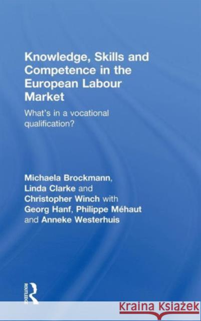 Knowledge, Skills and Competence in the European Labour Market: What's in a Vocational Qualification? Brockmann, Michaela 9780415556903 Routledge