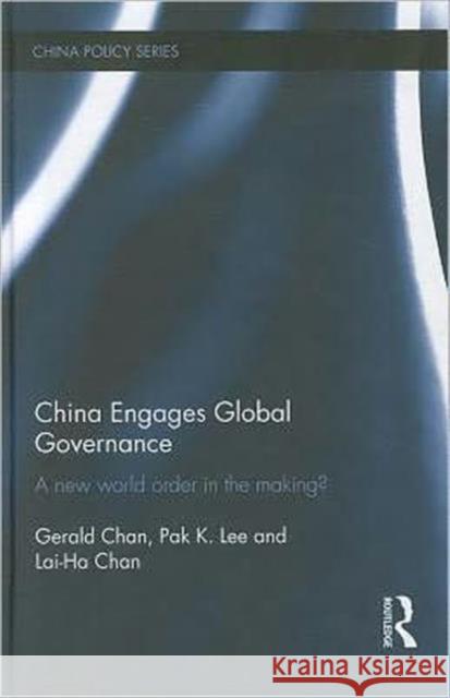 China Engages Global Governance : A New World Order in the Making? Gerald Chan Pak Lee Lai-Ha Chan 9780415557139 Routledge