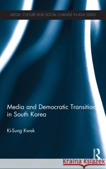 Media and Democratic Transition in South Korea Ki-Sung Kwak   9780415557146 Routledge