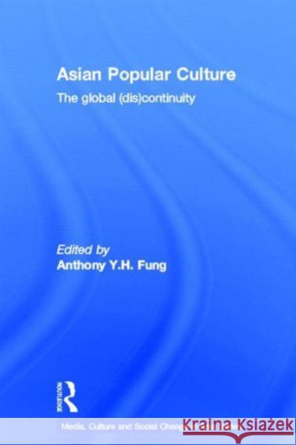 Asian Popular Culture: The Global (Dis)Continuity Fung, Anthony Y. H. 9780415557160 Routledge