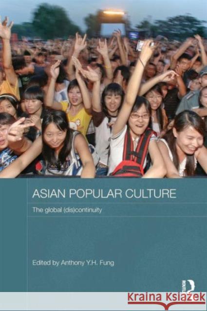 Asian Popular Culture: The Global (Dis)continuity Fung, Anthony Y. H. 9780415557177