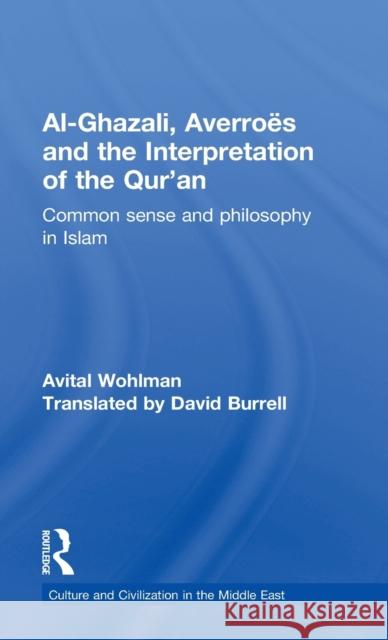 Al-Ghazali, Averroes and the Interpretation of the Qur'an: Common Sense and Philosophy in Islam Wohlman, Avital 9780415557207