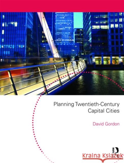 Planning Twentieth Century Capital Cities David Gordon 9780415557344