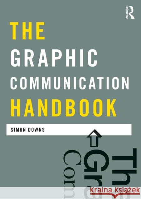 The Graphic Communication Handbook Simon Downs 9780415557382 ROUTLEDGE