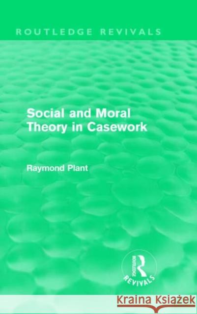 Social and Moral Theory in Casework Raymond Plant   9780415557443