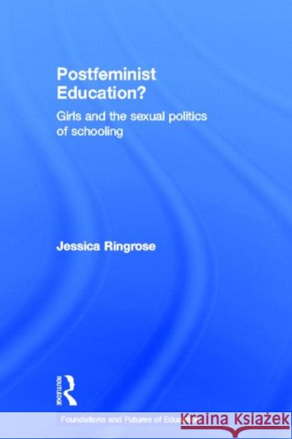 Postfeminist Education? : Girls and the Sexual Politics of Schooling Jessica Ringrose   9780415557481 Taylor & Francis