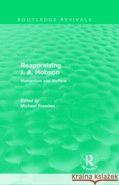 Reappraising J. A. Hobson : Humanism and Welfare Michael Freeden   9780415557658