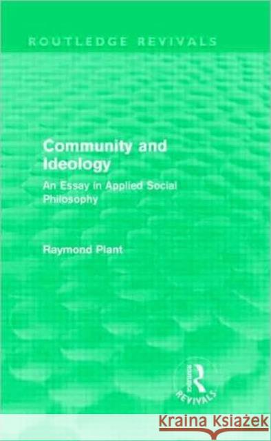 Community and Ideology : An Essay in Applied Social Philosphy Raymond Plant   9780415557689 Taylor & Francis