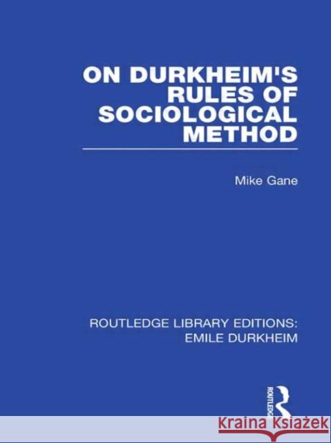 On Durkheim's Rules of Sociological Method Mike Gane   9780415557733 Taylor & Francis