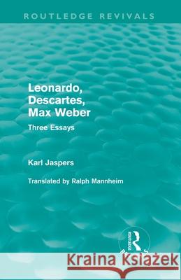 Leonardo, Descartes, Max Weber (Routledge Revivals): Three Essays Jaspers, Karl 9780415557894