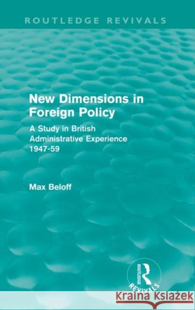 New Dimensions in Foreign Policy (Routledge Revivals) Beloff, Max 9780415557979 Routledge