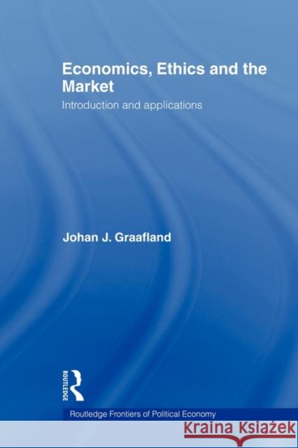 Economics, Ethics and the Market: Introduction and Applications Graafland, Johan J. 9780415558280 Routledge