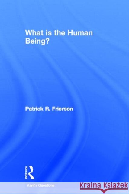 What is the Human Being? Patrick R. Frierson 9780415558440 Routledge