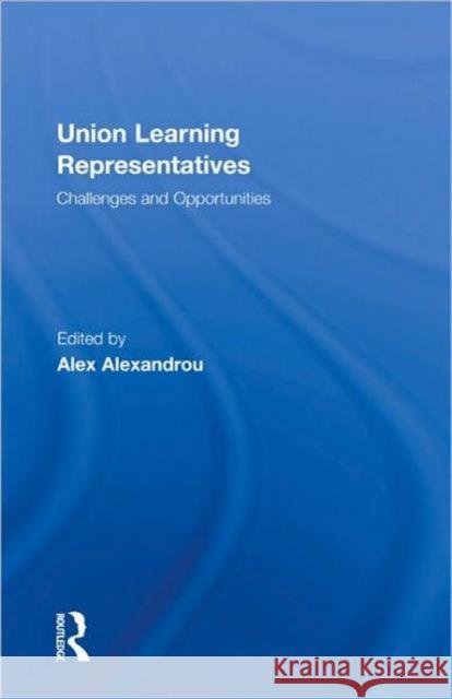 Union Learning Representatives: Challenges and Opportunities Alexandrou, Alex 9780415558587 Taylor & Francis