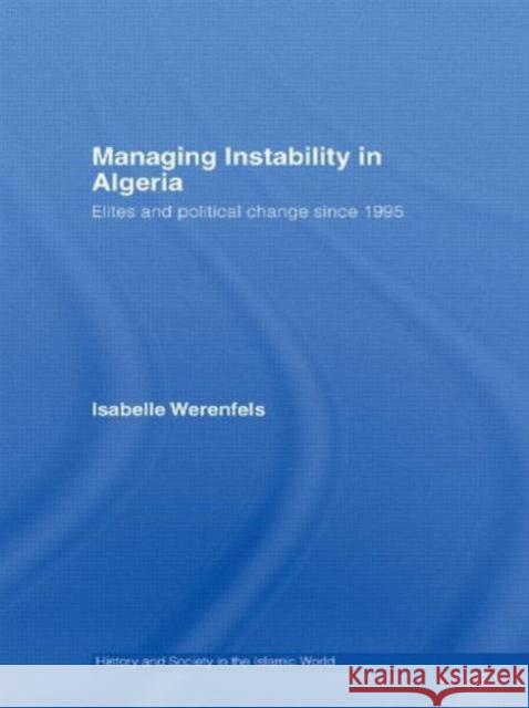 Managing Instability in Algeria: Elites and Political Change Since 1995 Werenfels, Isabelle 9780415558860 Routledge