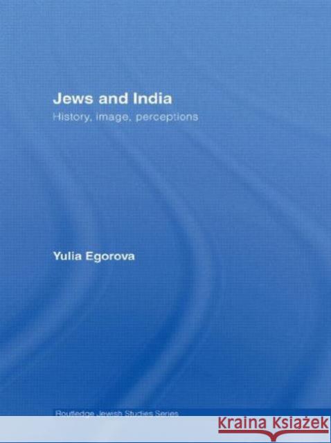 Jews and India: Perceptions and Image Egorova, Yulia 9780415558884 Routledge