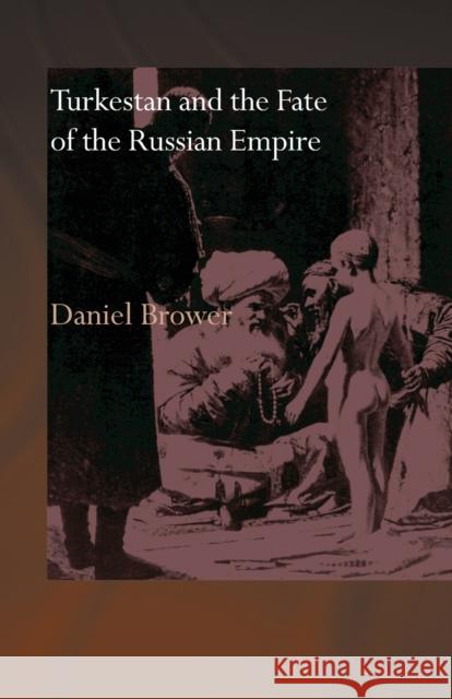 Turkestan and the Fate of the Russian Empire Brower, Daniel R. 9780415558891