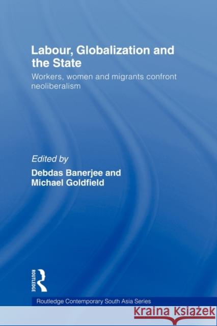 Labor, Globalization and the State: Workers, Women and Migrants Confront Neoliberalism Banerjee, Debdas 9780415558907 Taylor & Francis