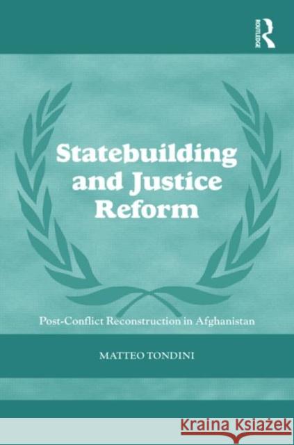 Statebuilding and Justice Reform: Post-Conflict Reconstruction in Afghanistan Tondini, Matteo 9780415558945 Taylor & Francis