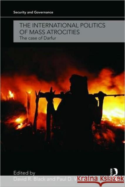 The International Politics of Mass Atrocities: The Case of Darfur Black, David R. 9780415559034 0