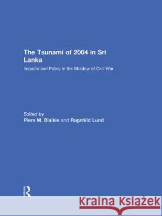 The Tsunami of 2004 in Sri Lanka: Impacts and Policy in the Shadow of Civil War Lund, Ragnhild 9780415559096 Routledge