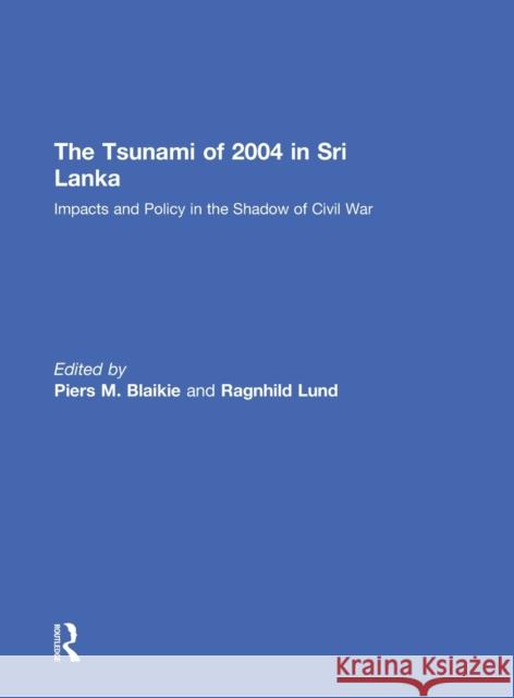 The Tsunami of 2004 in Sri Lanka: Impacts and Policy in the Shadow of Civil War Lund, Ragnhild 9780415559096 Routledge