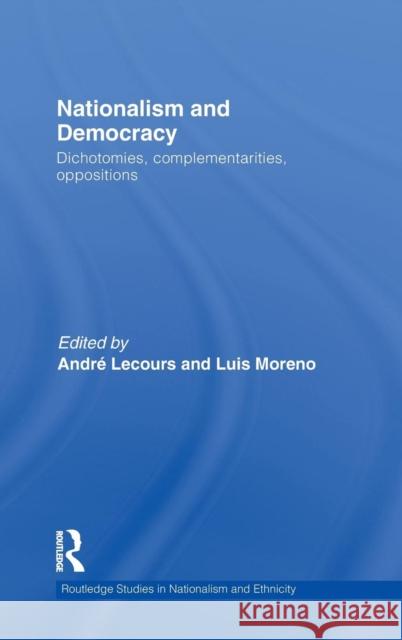 Nationalism and Democracy: Dichotomies, Complementarities, Oppositions Lecours, André 9780415559157