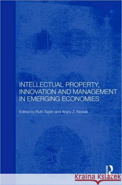 Intellectual Property, Innovation and Management in Emerging Economies Ruth Taplin Alojzy Nowak  9780415559607 Taylor & Francis