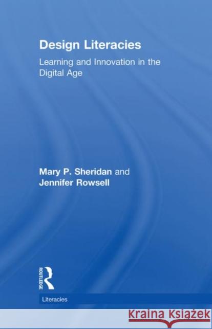 Design Literacies : Learning and Innovation in the Digital Age Mary P. Sheridan-Rabideau Jennifer  Rowsell  9780415559621