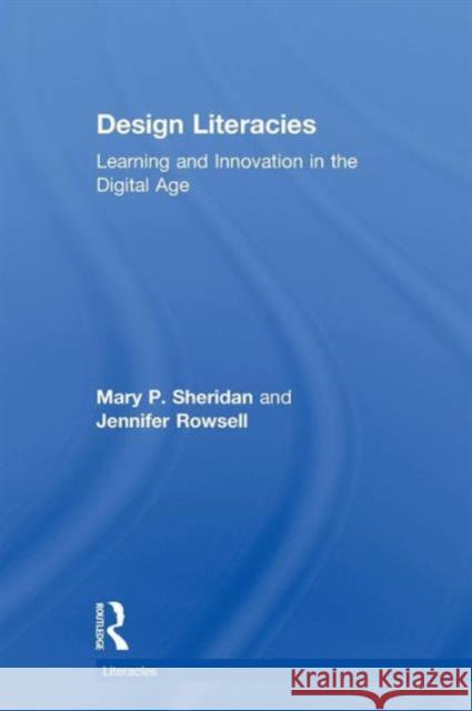 Design Literacies: Learning and Innovation in the Digital Age P. Sheridan, Mary 9780415559645