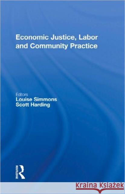 Economic Justice, Labor and Community Practice Louise Simmons Scott Harding  9780415559751 Taylor & Francis