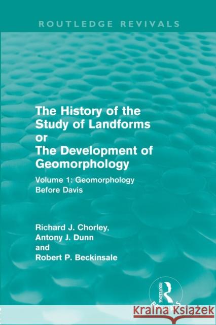 The History of the Study of Landforms: Volume 1 - Geomorphology Before Davis (Routledge Revivals): Or the Development of Geomorphology Chorley, Richard J. 9780415559942