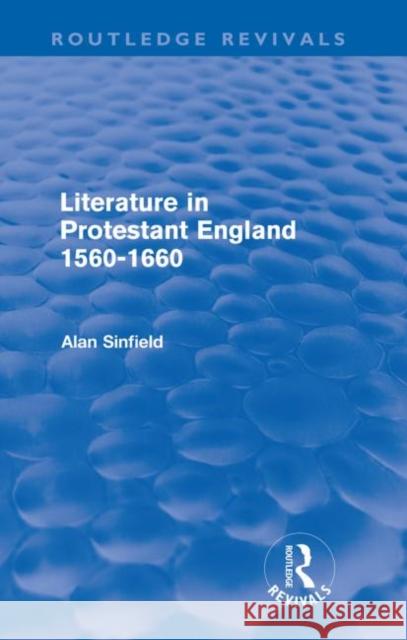 Literature in Protestant England, 1560-1660 (Routledge Revivals) Sinfield, Alan 9780415559973