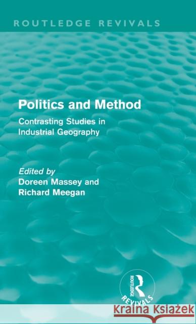 Politics and Method (Routledge Revivals): Contrasting Studies in Industrial Geography Massey, Doreen 9780415560122