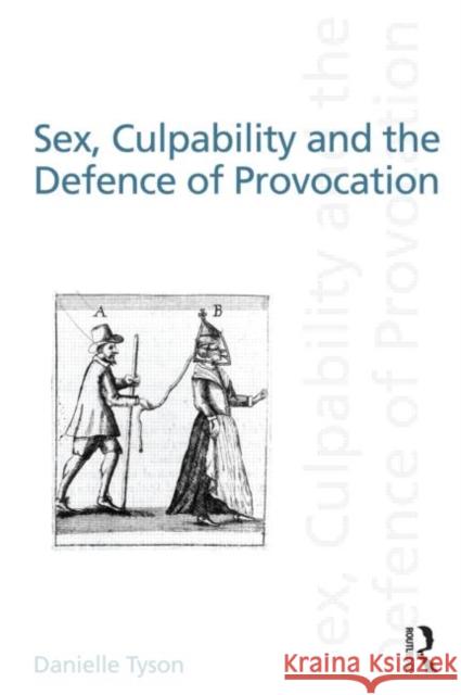 Sex, Culpability and the Defence of Provocation Danielle Tyson 9780415560207