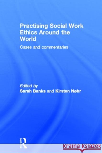 Practising Social Work Ethics Around the World : Cases and Commentaries Sarah Banks Kirsten N 9780415560313 Routledge