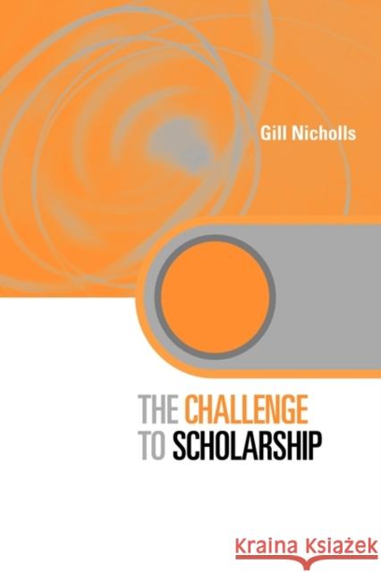 The Challenge to Scholarship: Rethinking Learning, Teaching and Research Nicholls, Gill 9780415560320 Routledge