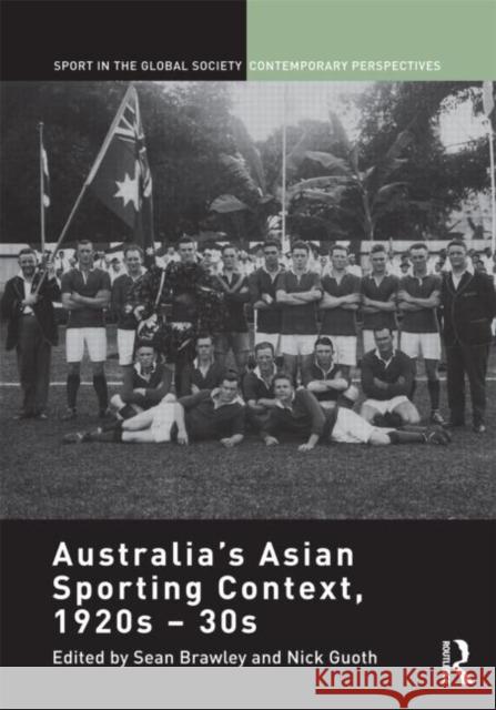 Australia's Asian Sporting Context, 1920s - 30s Sean Brawley Nick Guoth J. A. Mangan 9780415560498