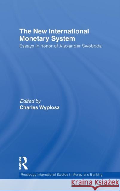 The New International Monetary System: Essays in Honour of Alexander Swoboda Wyplosz, Charles 9780415560528